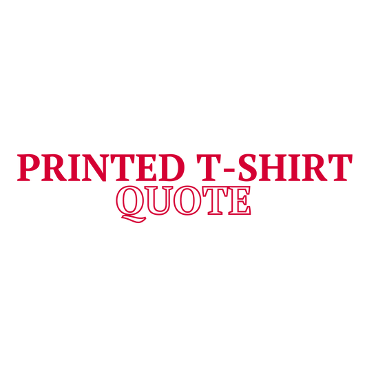 Printed T-Shirt Quote
